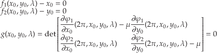 \begin{displaymath}
\begin{array}{l}
f_1(x_0,y_0,\lambda) - x_0 = 0 \\
f_2(x_0,...
...2\pi,x_0,y_0,\lambda) - \mu
\end{array}\right] = 0
\end{array}\end{displaymath}