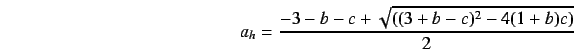 \begin{displaymath}
a_h = \frac{-3-b-c + \sqrt{((3+b-c)^2 -4(1+b)c)}}{2}
\end{displaymath}