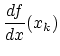 $\displaystyle \frac{df}{dx}(x_k)$