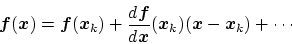\begin{displaymath}
\bm{f}(\bm{x}) = \bm{f}(\bm{x}_k) + \frac{d\bm{f}}{d\bm{x}}
(\bm{x}_k)(\bm{x} - \bm{x}_k) + \cdots
\end{displaymath}