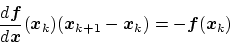 \begin{displaymath}
\frac{d\bm{f}}{d\bm{x}}(\bm{x}_k)(\bm{x}_{k+1} - \bm{x}_k)
= - \bm{f}(\bm{x}_k)
\end{displaymath}