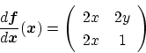 \begin{displaymath}
\frac{d\bm{f}}{d\bm{x}}(\bm{x}) =
\left(
\begin{array}{cc}
2x & 2y\\
2x & 1
\end{array}\right)
\end{displaymath}