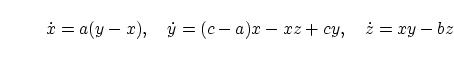 \begin{displaymath}
\dot{x} = a (y - x), \quad
\dot{y} = (c - a) x - xz + cy, \quad
\dot{z} = xy - bz
\end{displaymath}