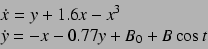 \begin{displaymath}
\begin{array}{l}
\dot{x} = y + 1.6 x - x^3\\
\dot{y} = -x - 0.77 y + B_0 + B \cos t
\end{array}\end{displaymath}