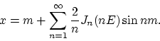 \begin{displaymath}
x=m+\sum_{n=1}^\infty \frac{2}{n}J_n(nE)\sin n m.
\end{displaymath}